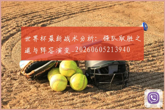 世界杯最新战术分析：强队取胜之道与阵容演变_20260605213940