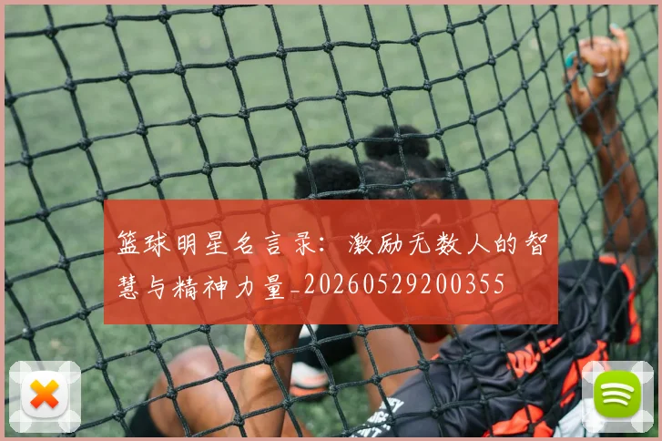 篮球明星名言录：激励无数人的智慧与精神力量_20260529200355